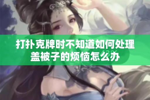 打扑克牌时不知道如何处理盖被子的烦恼怎么办