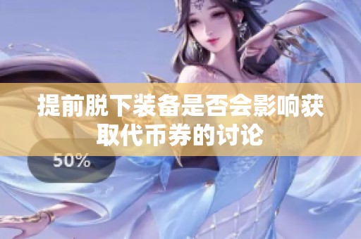 提前脱下装备是否会影响获取代币券的讨论