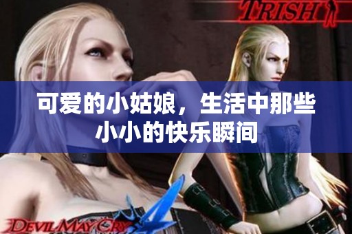 可爱的小姑娘，生活中那些小小的快乐瞬间