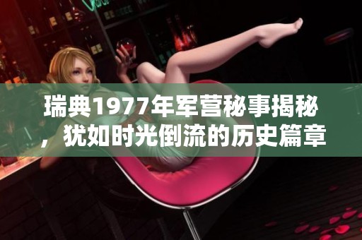 瑞典1977年军营秘事揭秘，犹如时光倒流的历史篇章