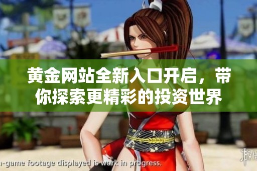 黄金网站全新入口开启，带你探索更精彩的投资世界