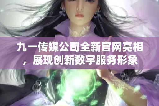 九一传媒公司全新官网亮相，展现创新数字服务形象