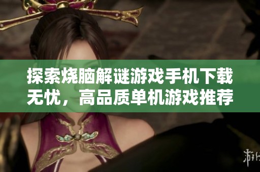 探索烧脑解谜游戏手机下载无忧，高品质单机游戏推荐