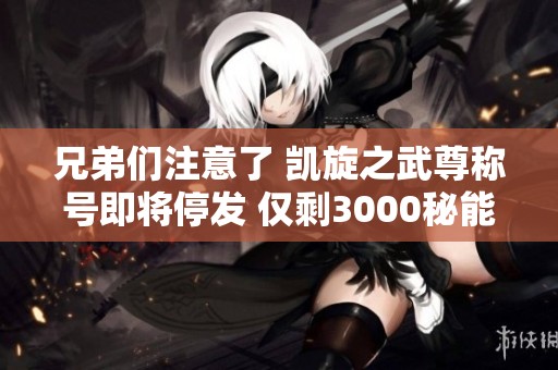 兄弟们注意了 凯旋之武尊称号即将停发 仅剩3000秘能之牙