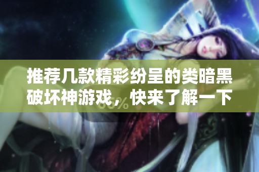 推荐几款精彩纷呈的类暗黑破坏神游戏，快来了解一下！