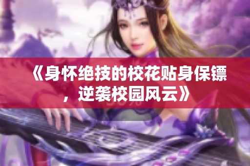 《身怀绝技的校花贴身保镖，逆袭校园风云》