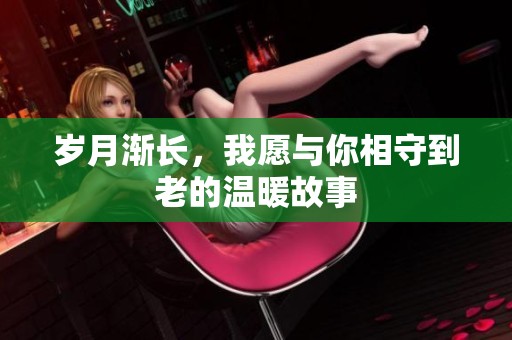 岁月渐长，我愿与你相守到老的温暖故事