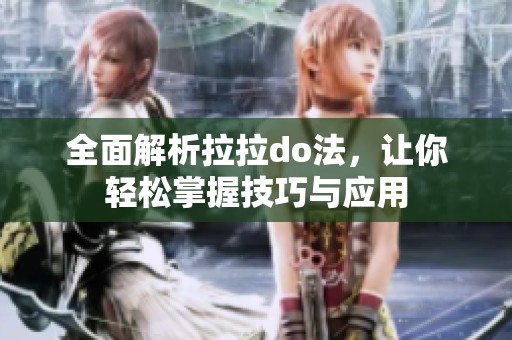 全面解析拉拉do法，让你轻松掌握技巧与应用