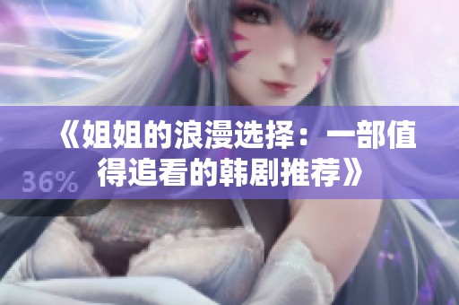 《姐姐的浪漫选择：一部值得追看的韩剧推荐》