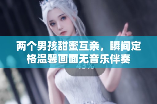 两个男孩甜蜜互亲，瞬间定格温馨画面无音乐伴奏