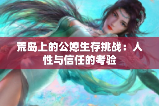 荒岛上的公媳生存挑战：人性与信任的考验