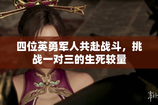 四位英勇军人共赴战斗，挑战一对三的生死较量