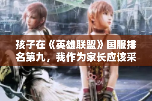 孩子在《英雄联盟》国服排名第九，我作为家长应该采取哪些措施