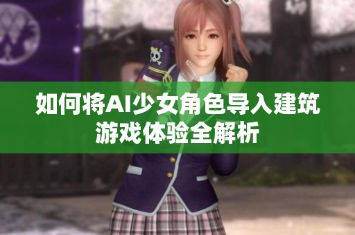 如何将AI少女角色导入建筑游戏体验全解析