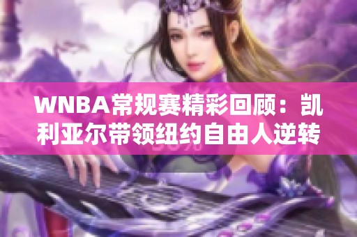 WNBA常规赛精彩回顾：凯利亚尔带领纽约自由人逆转拉斯维加斯王牌