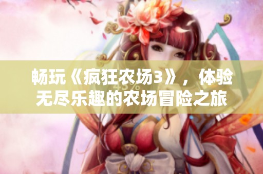 畅玩《疯狂农场3》，体验无尽乐趣的农场冒险之旅