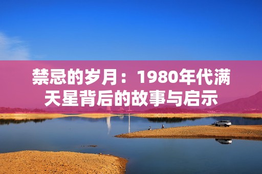 禁忌的岁月：1980年代满天星背后的故事与启示