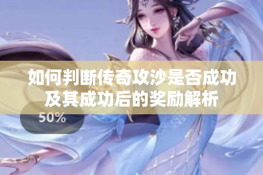 如何判断传奇攻沙是否成功及其成功后的奖励解析