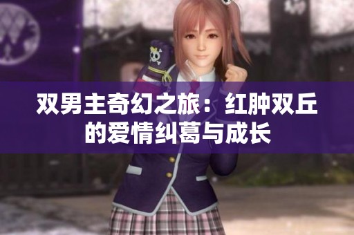 双男主奇幻之旅：红肿双丘的爱情纠葛与成长