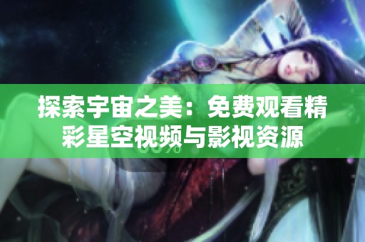 探索宇宙之美：免费观看精彩星空视频与影视资源