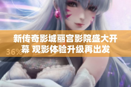 新传奇影城丽宫影院盛大开幕 观影体验升级再出发