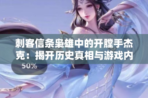 刺客信条枭雄中的开膛手杰克：揭开历史真相与游戏内涵