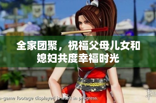 全家团聚，祝福父母儿女和媳妇共度幸福时光