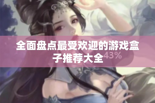 全面盘点最受欢迎的游戏盒子推荐大全