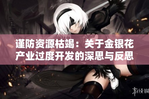 谨防资源枯竭：关于金银花产业过度开发的深思与反思