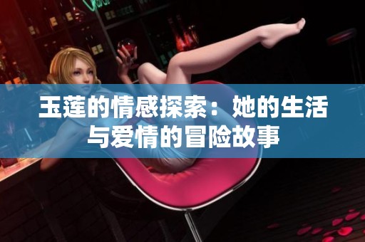 玉莲的情感探索：她的生活与爱情的冒险故事