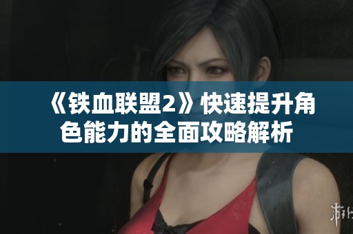 《铁血联盟2》快速提升角色能力的全面攻略解析