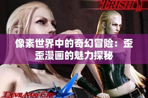 像素世界中的奇幻冒险：歪歪漫画的魅力探秘