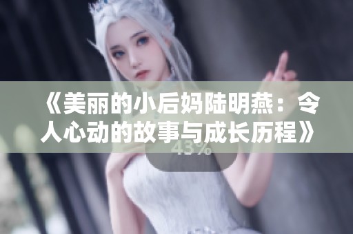 《美丽的小后妈陆明燕：令人心动的故事与成长历程》