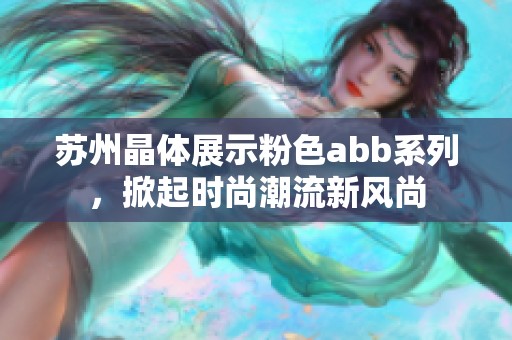 苏州晶体展示粉色abb系列，掀起时尚潮流新风尚