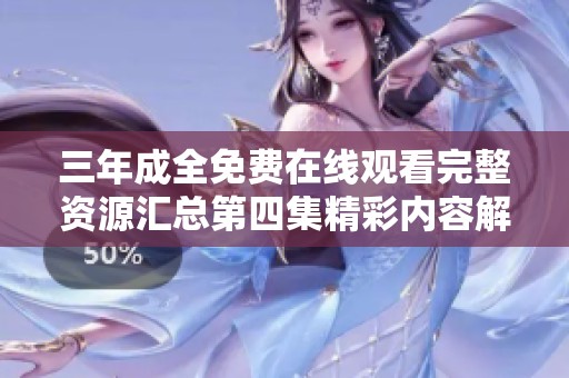 三年成全免费在线观看完整资源汇总第四集精彩内容解析