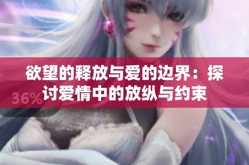 欲望的释放与爱的边界：探讨爱情中的放纵与约束