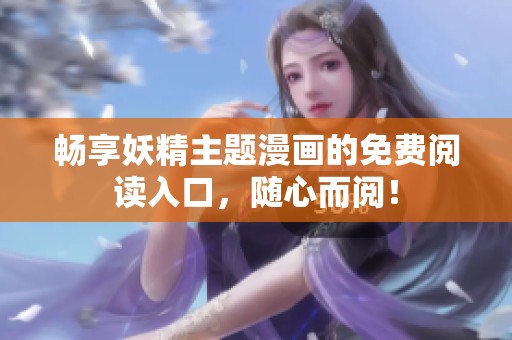 畅享妖精主题漫画的免费阅读入口，随心而阅！