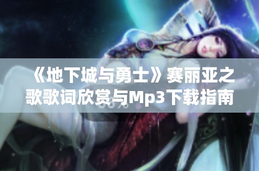 《地下城与勇士》赛丽亚之歌歌词欣赏与Mp3下载指南