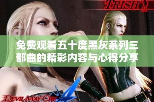 免费观看五十度黑灰系列三部曲的精彩内容与心得分享