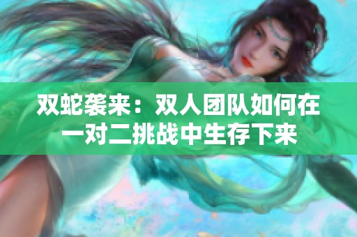 双蛇袭来：双人团队如何在一对二挑战中生存下来