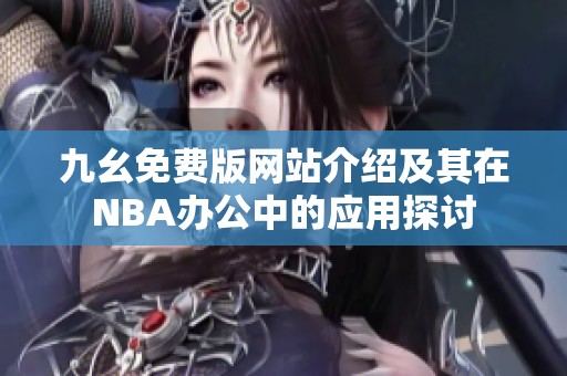 九幺免费版网站介绍及其在NBA办公中的应用探讨