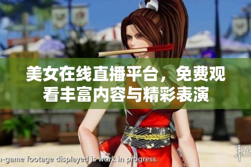 美女在线直播平台，免费观看丰富内容与精彩表演