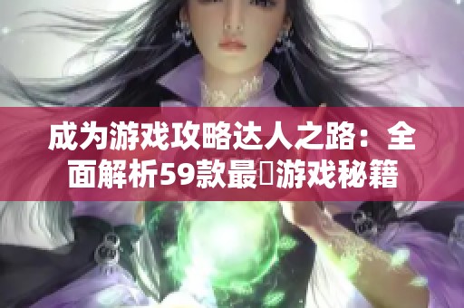 成为游戏攻略达人之路：全面解析59款最囧游戏秘籍