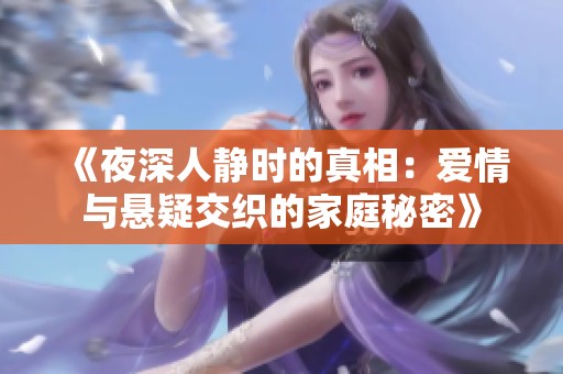 《夜深人静时的真相：爱情与悬疑交织的家庭秘密》