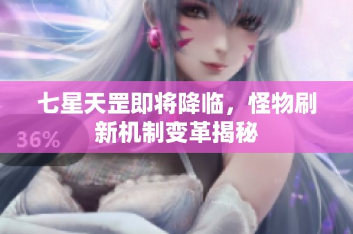 七星天罡即将降临，怪物刷新机制变革揭秘