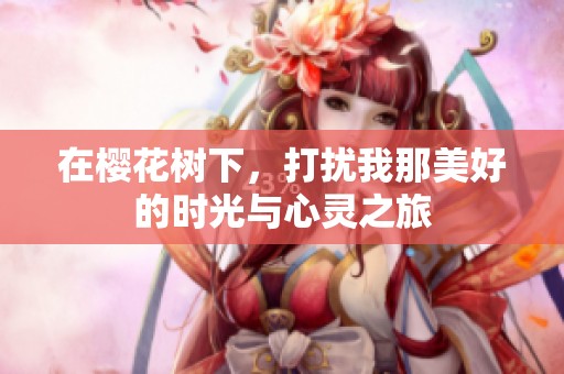 在樱花树下，打扰我那美好的时光与心灵之旅