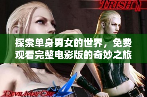 探索单身男女的世界，免费观看完整电影版的奇妙之旅