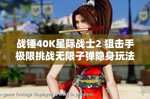 战锤40K星际战士2 狙击手极限挑战无限子弹隐身玩法解析
