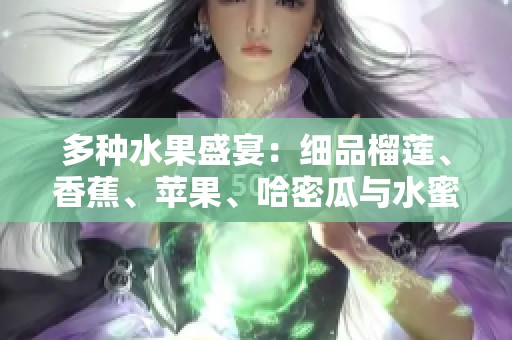 多种水果盛宴：细品榴莲、香蕉、苹果、哈密瓜与水蜜桃的魅力