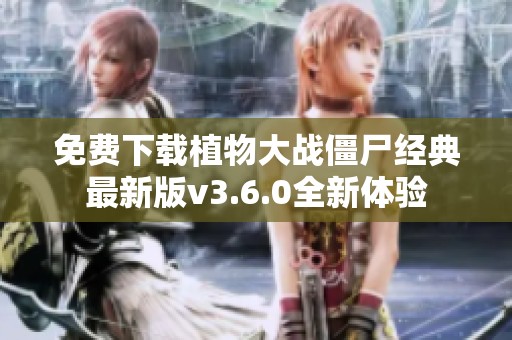 免费下载植物大战僵尸经典最新版v3.6.0全新体验